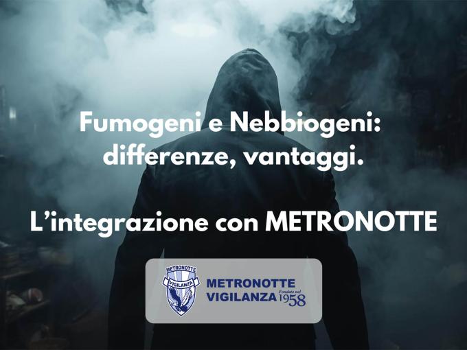 Fumogeni e Nebbiogeni Antifurto: differenze, vantaggi e perché integrarli con METRONOTTE